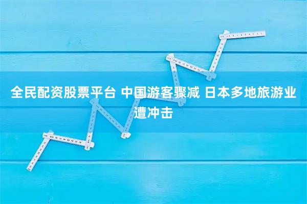 全民配资股票平台 中国游客骤减 日本多地旅游业遭冲击